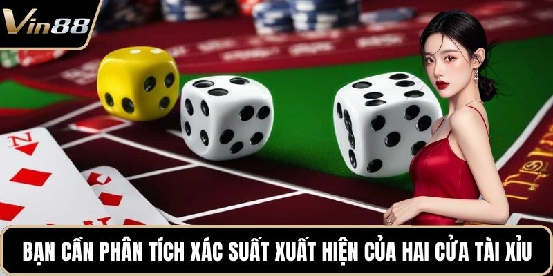 Bạn cần phân tích xác suất xuất hiện của hai cửa tài xỉu