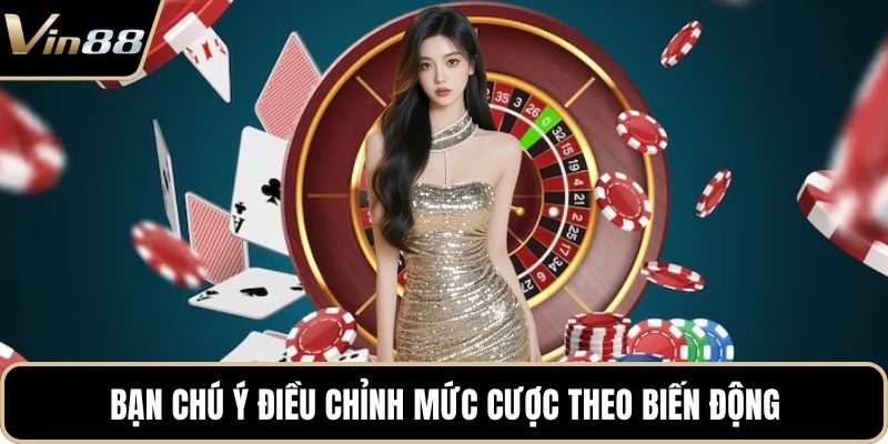 Bạn chú ý điều chỉnh mức cược theo biến động