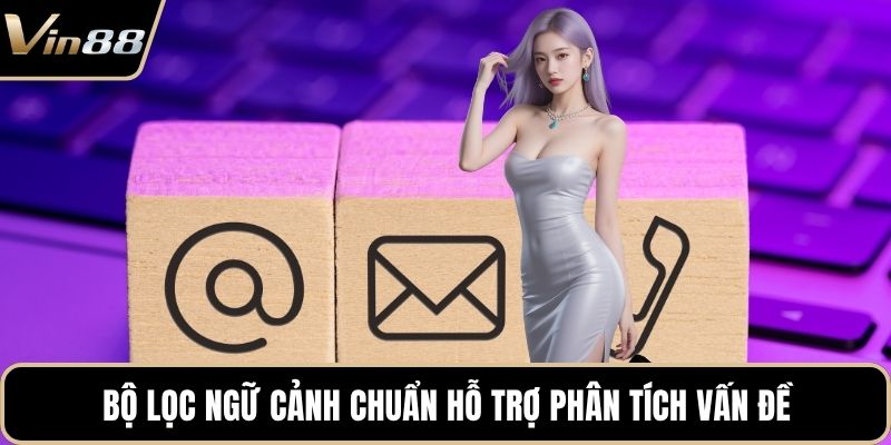 Bộ lọc ngữ cảnh chuẩn hỗ trợ phân tích vấn đề