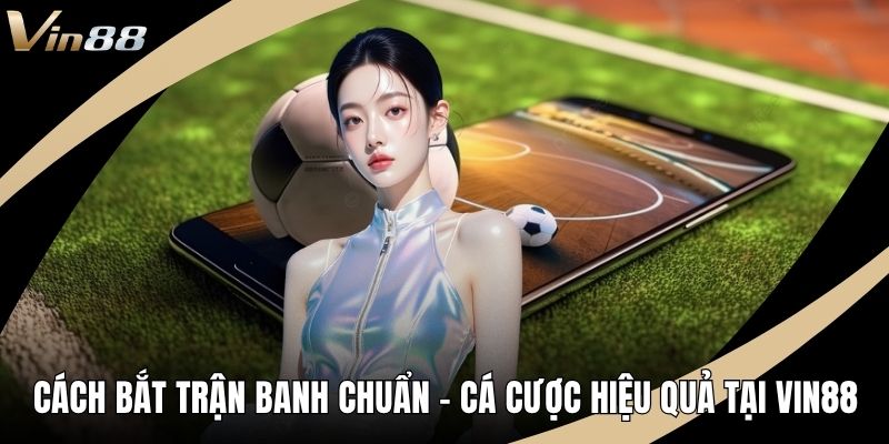 Cách bắt trận banh chuẩn ảnh đại diện
