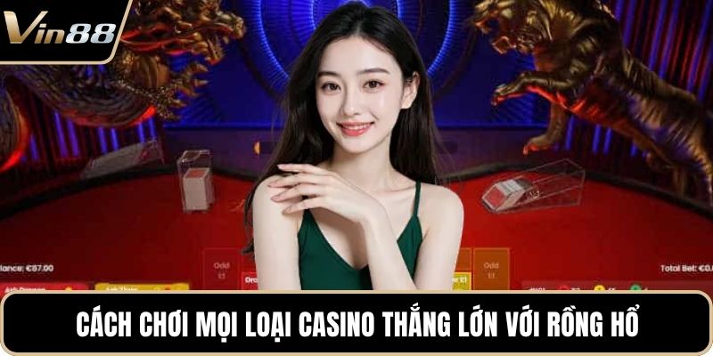 Cách chơi mọi loại casino thắng lớn với rồng hổ
