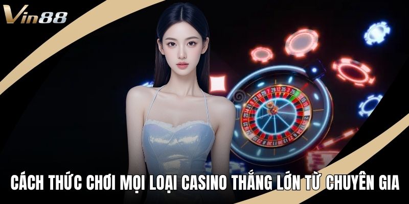 Cách thức chơi mọi loại casino thắng lớn ảnh đại diện
