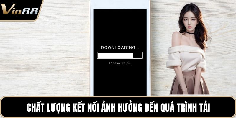 Chất lượng kết nối ảnh hưởng đến quá trình tải