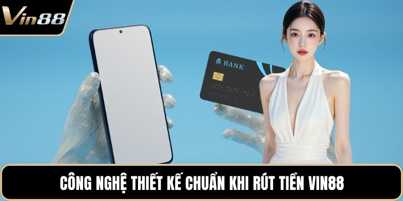Công nghệ thiết kế chuẩn khi rút tiền VIN88