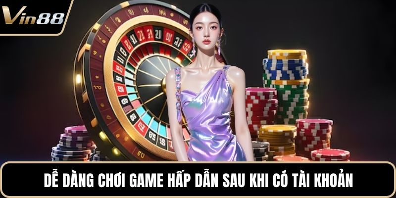 Dễ dàng chơi game hấp dẫn sau khi có tài khoản