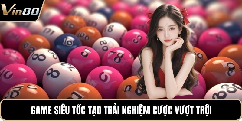 Game siêu tốc tạo trải nghiệm cược vượt trội