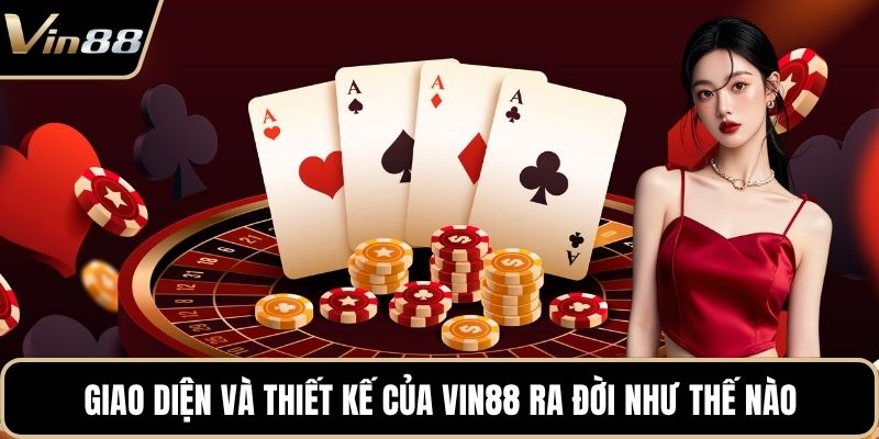 Giao diện và thiết kế của VIN88 ra đời như thế nào