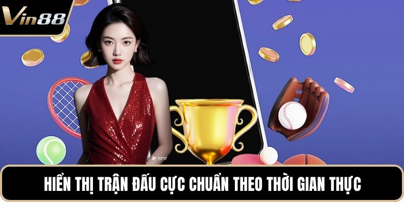 Hiển thị trận đấu cực chuẩn theo thời gian thực