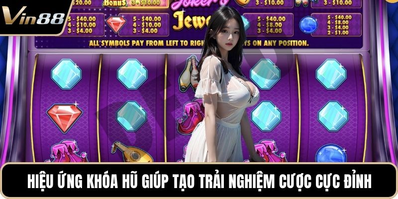 Hiệu ứng khóa hũ giúp tạo trải nghiệm cược cực đỉnh