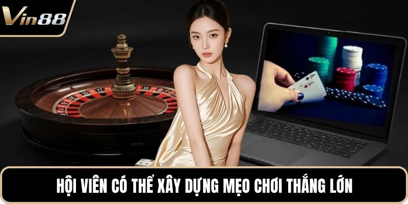 Hội viên có thể xây dựng mẹo chơi thắng lớn