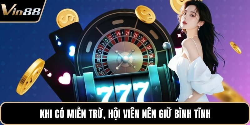 Khi có miễn trừ, hội viên nên giữ bình tĩnh