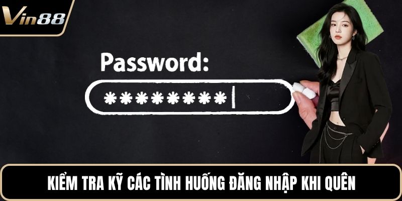 Kiểm tra kỹ các tình huống đăng nhập khi quên