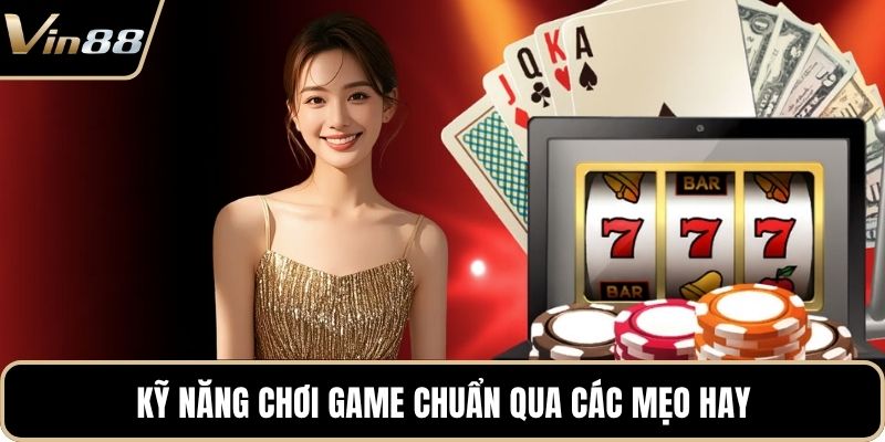 Kỹ năng chơi game chuẩn qua các mẹo hay