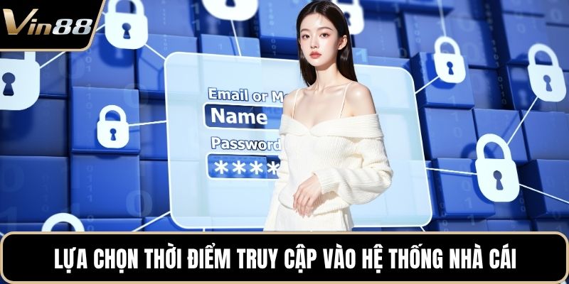 Lựa chọn thời điểm truy cập vào hệ thống nhà cái