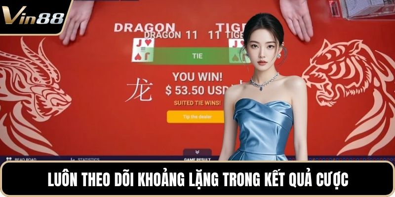 Luôn theo dõi khoảng lặng trong kết quả cược