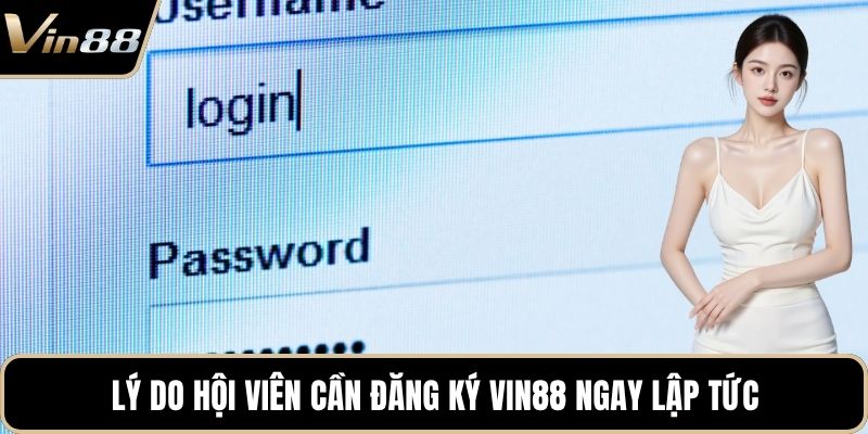 Lý do hội viên cần đăng ký VIN88 ngay lập tức