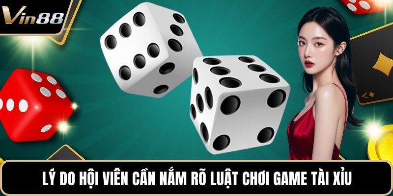 Lý do hội viên cần nắm rõ luật chơi game tài xỉu