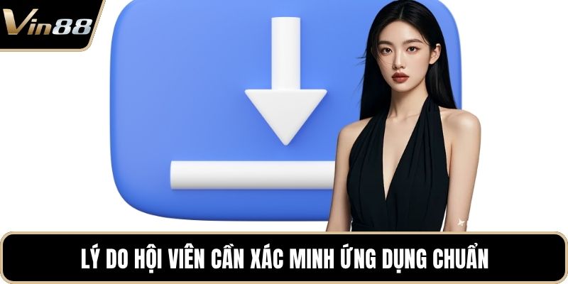 Lý do hội viên cần xác minh ứng dụng chuẩn