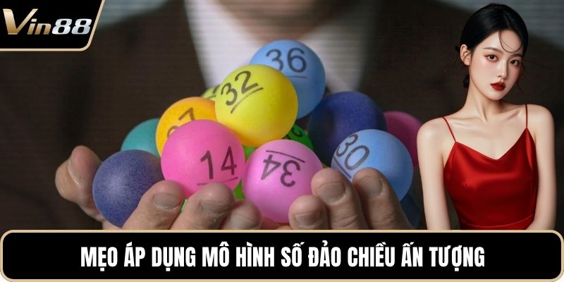 Mẹo áp dụng mô hình số đảo chiều ấn tượng