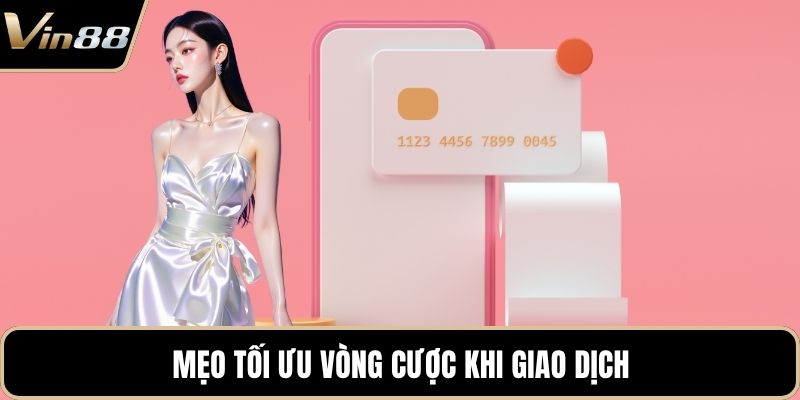 Mẹo tối ưu vòng cược khi giao dịch