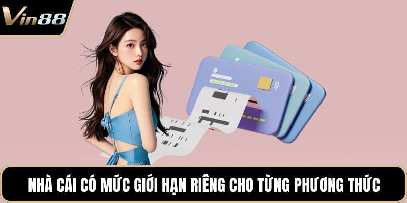 Nhà cái có mức giới hạn riêng cho từng phương thức