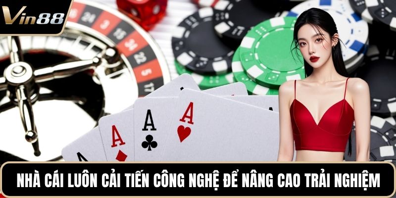Nhà cái luôn cải tiến công nghệ để nâng cao trải nghiệm