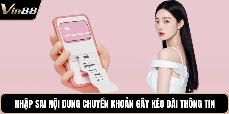 Nhập sai nội dung chuyển khoản gây kéo dài thông tin