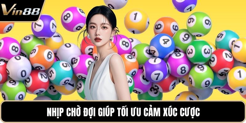 Nhịp chờ đợi giúp tối ưu cảm xúc cược