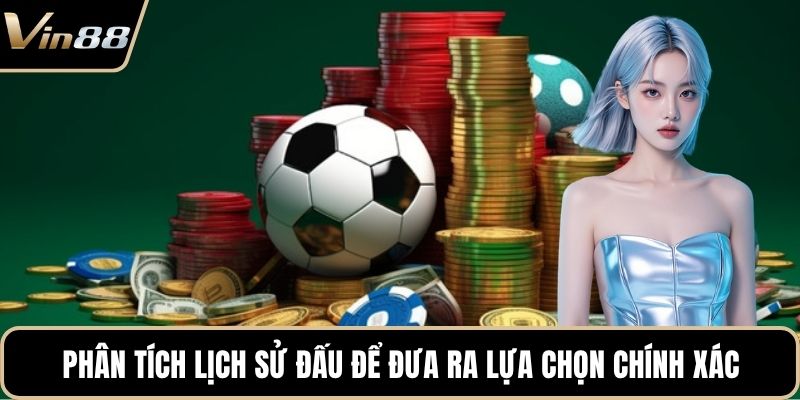 Phân tích lịch sử đấu để đưa ra lựa chọn chính xác