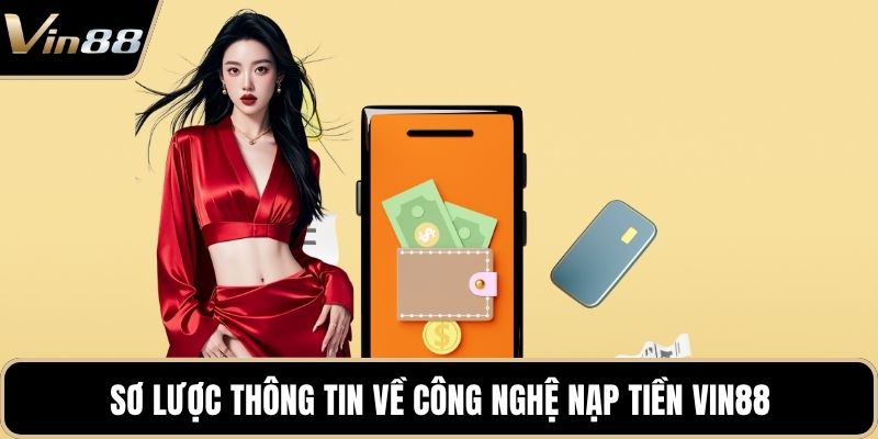 Sơ lược thông tin về công nghệ nạp tiền VIN88