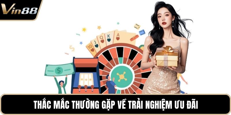 Thắc mắc thường gặp về trải nghiệm ưu đãi