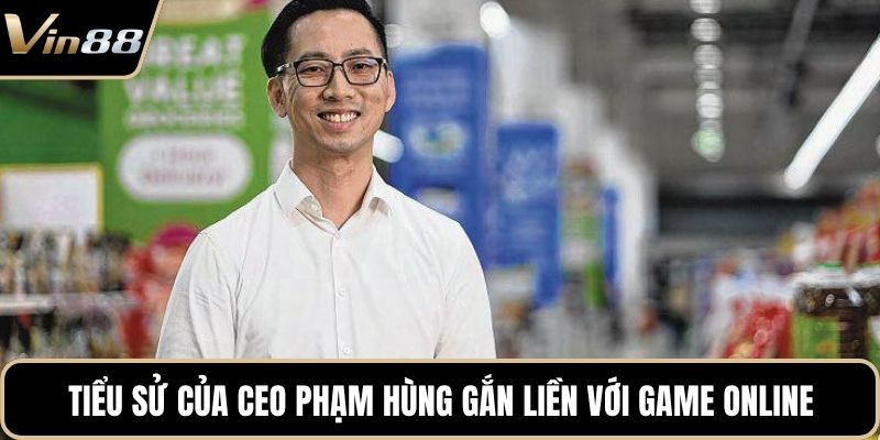 Tiểu sử của CEO Phạm Hùng gắn liền với game online