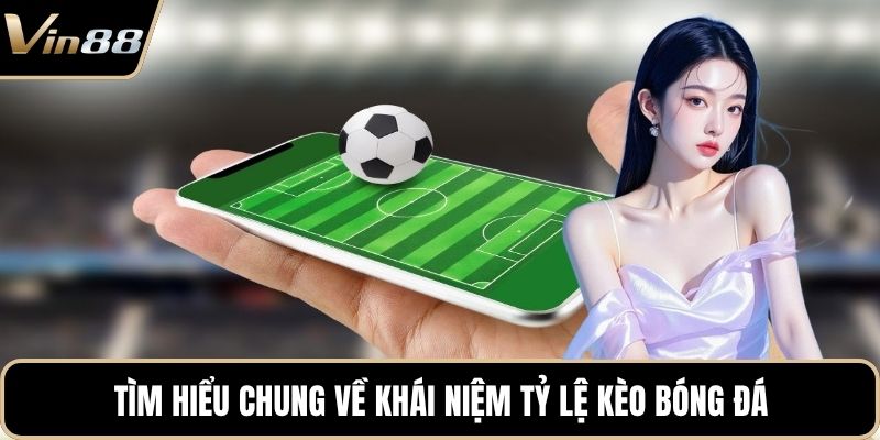 Tìm hiểu chung về khái niệm tỷ lệ kèo bóng đá
