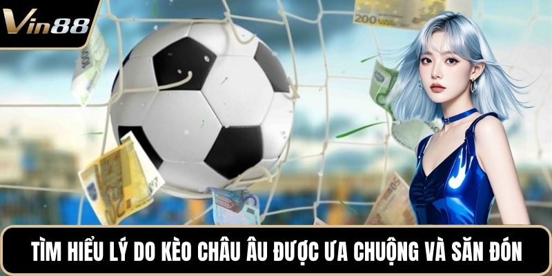Tìm hiểu lý do kèo châu Âu được ưa chuộng và săn đón