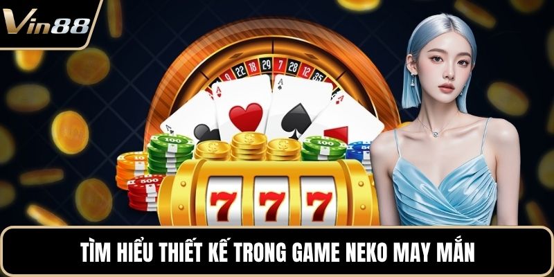 Tìm hiểu thiết kế trong game neko may mắn