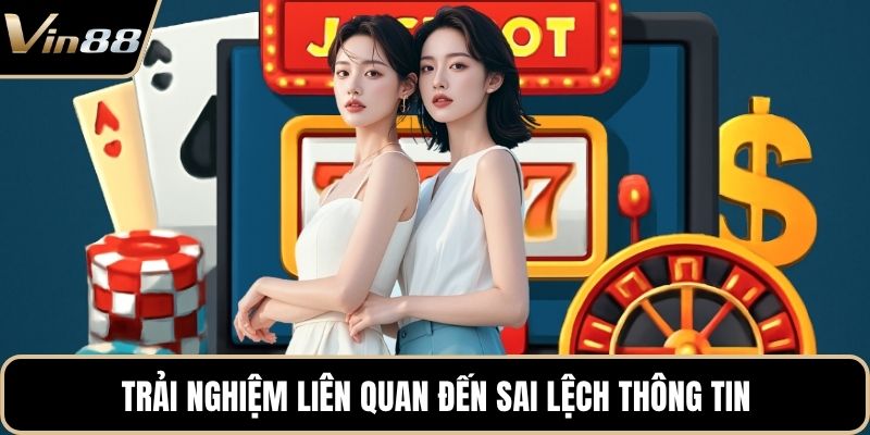 Trải nghiệm liên quan đến sai lệch thông tin