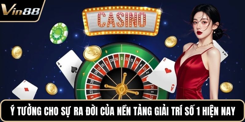 Ý tưởng cho sự ra đời của nền tảng giải trí số 1 hiện nay
