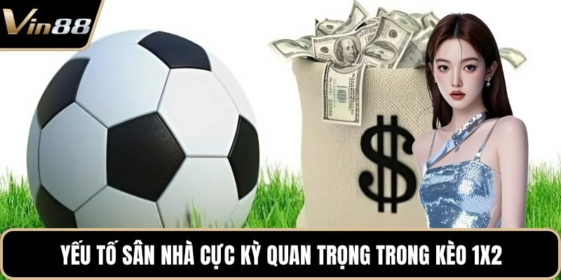 Yếu tố sân nhà cực kỳ quan trọng trong kèo 1x2